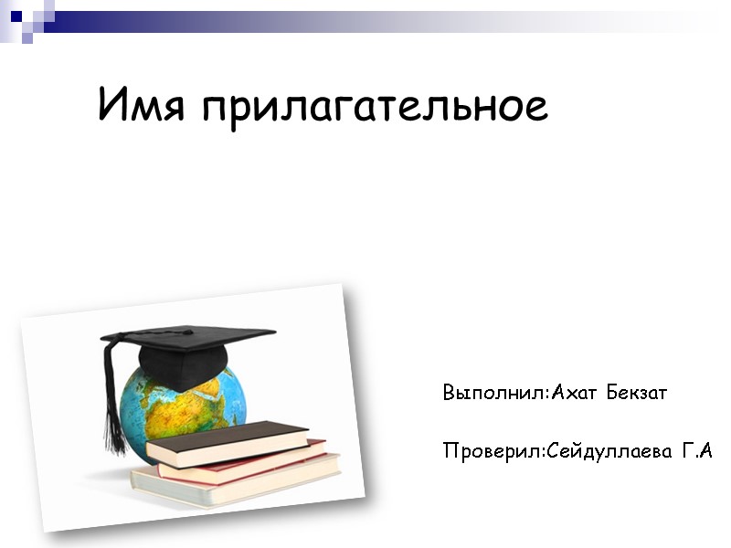 Имя прилагательное Выполнил:Ахат Бекзат Проверил:Сейдуллаева Г.А